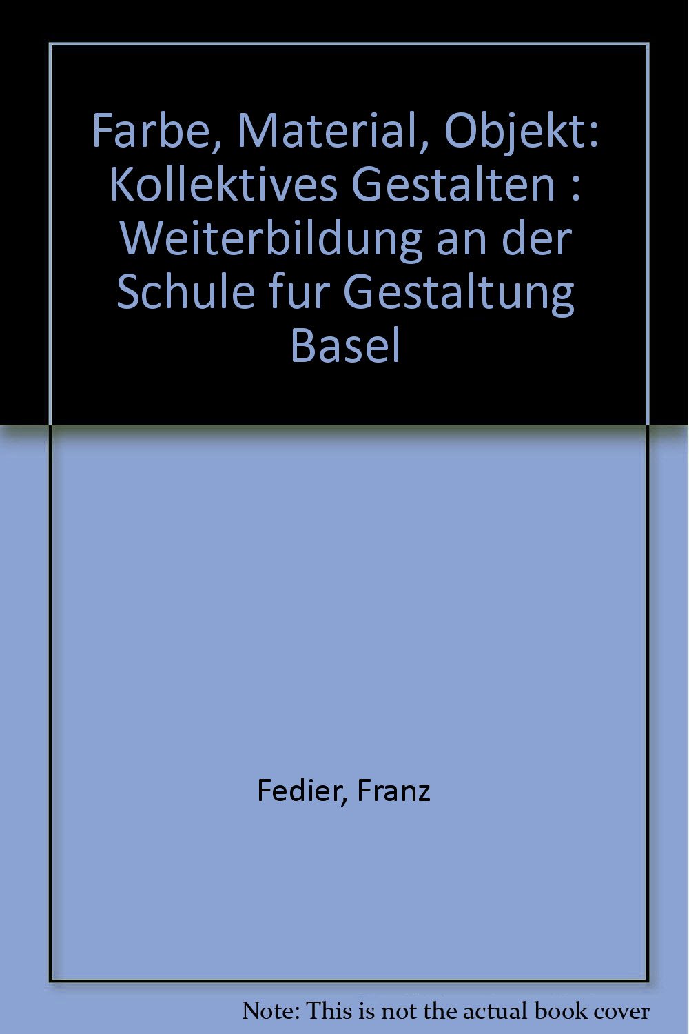 Farbe - Material - Objekt: Kollektives Gestalten - Künstlerische Weiterbildung an der Schule für Gestaltung Basel Film, Art & Culture