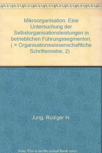 Mikroorganisation. Eine Untersuchung der Selbstorganisationsleistungen in betrieblichen Führungssegmenten Books