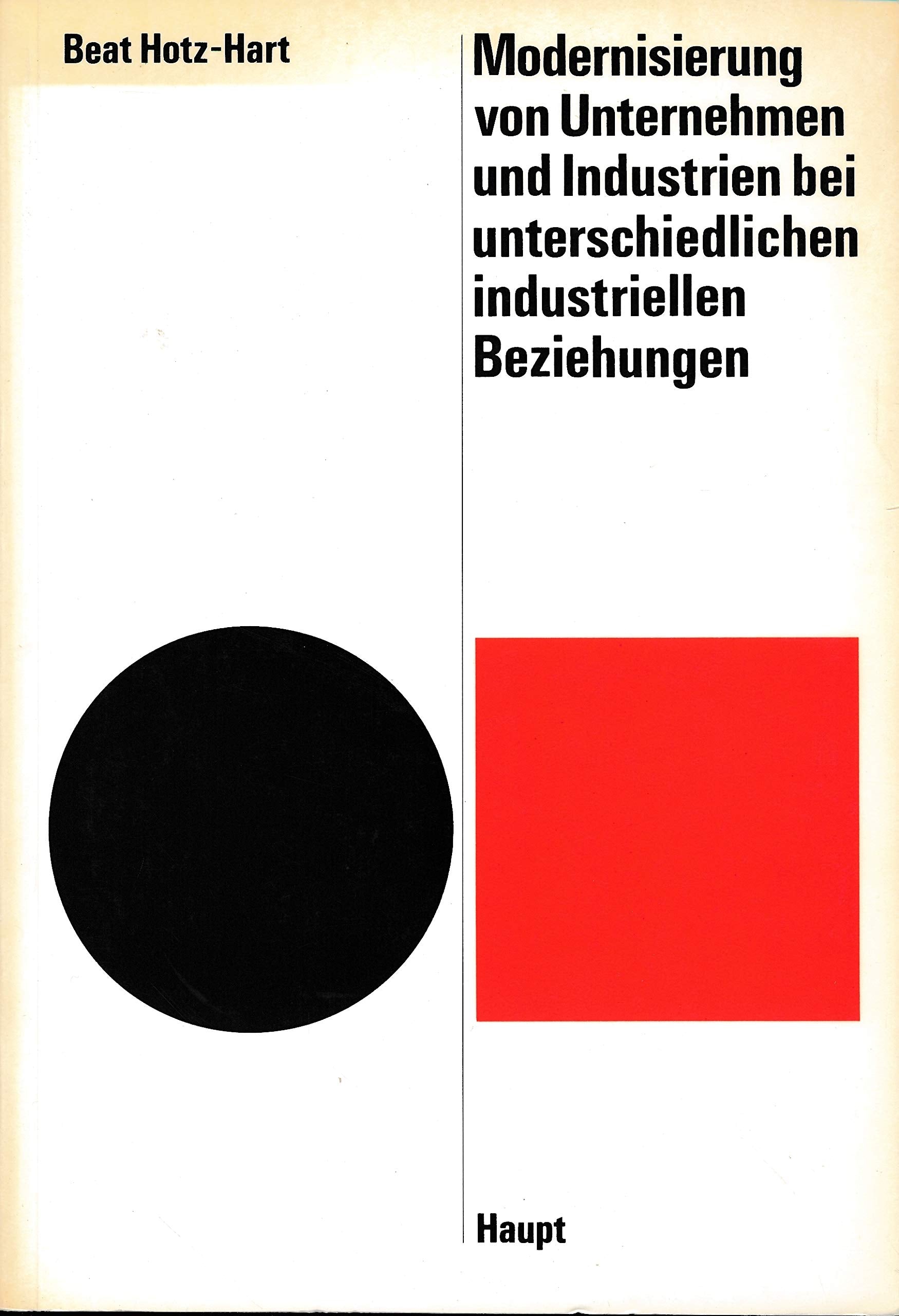 Modernisierung von Unternehmen und Industrien bei unterschiedlichen industriellen Beziehungen: Ein Vergleich in der verarbeitenden Industrie der USA, Grossbritanniens und Deutschlands Business & Technology