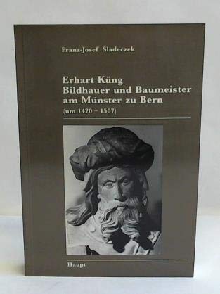 Erhart Küng (um 1420-1507). Bildhauer und Baumeister am Münster zu Bern: Untersuchungen zur Person, zum Werk und Wirkungskreis eines westfälischen Künstlers zur Spätgotik Books