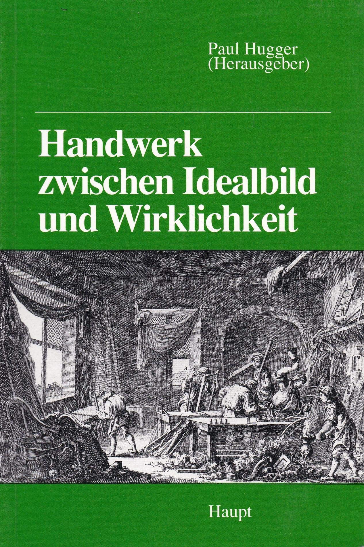 Handwerk zwischen Idealbild und Wirklichkeit: Kultur- und sozialgeschichtliche Beiträge Business, Finance & Career
