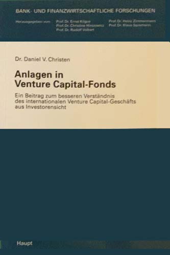 Anlagen in Venture Capital-Fonds: Ein Beitrag zum besseren Verständnis des internationalen Venture Capital-Geschäfts aus Investorensicht (Bank- und finanzwirtschaftliche Forschungen) Business, Finance & Career
