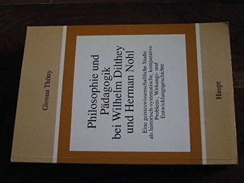 Philosophie und Pädagogik bei Wilhelm Dilthey und Herman Nohl: Eine geisteswissenschaftliche Studie als historisch-systematische, komparative ... Wirkungsgeschichte und Entwicklungsgeschichte Philosophy