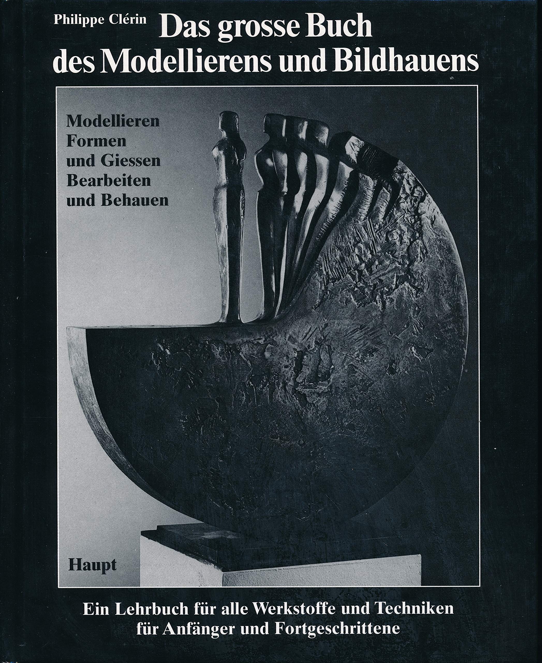 Das grosse Buch des Modellierens und Bildhauens. Modellieren, Formen und Giessen, Bearbeiten und Behauen Art & Literature