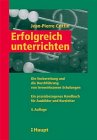 Erfolgreich unterrichten: Die Vorbereitung und die Durchführung von Unterricht. Ein praxisbezogenes Handbuch für Ausbilder und Kursleiter Education & Training