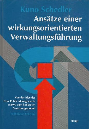 Ansätze einer wirkungsorientierten Verwaltungsführung: Von der Idee des New Public Managements zum konkreten Gestaltungsmodell: Fallbeispiel Schweiz Politics & Society