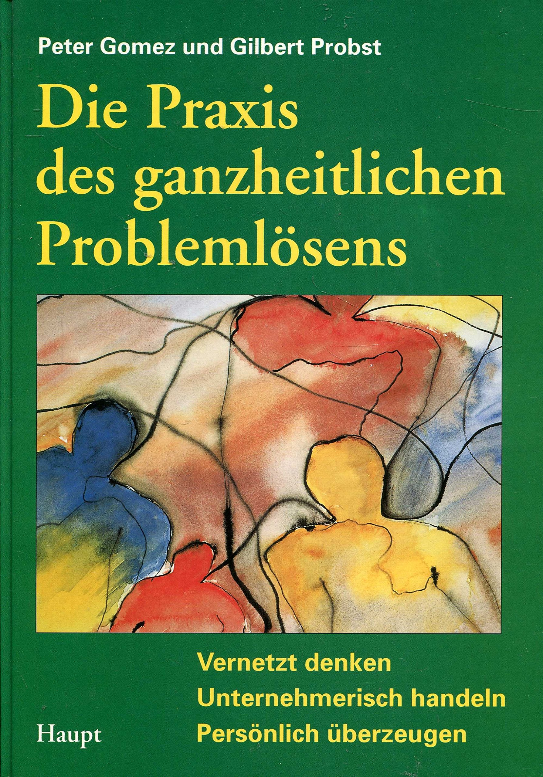 Die Praxis des ganzheitlichen Problemlösens: Vernetzt denken - Unternehmerisch handeln - Persönlich überzeugen Business, Finance & Career