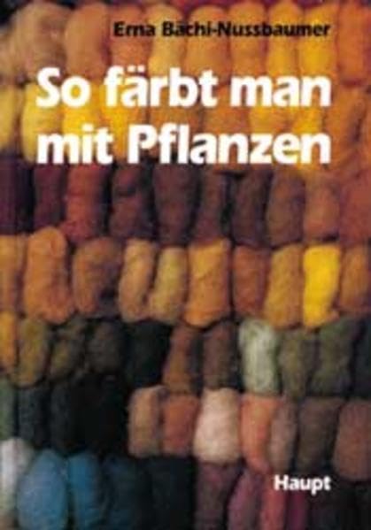 So färbt man mit Pflanzen: Ein Werkbuch zum Färben von Schafwolle mit vielen praktischen Hinweisen, Rezepten, Abbildungen, einem Pflanzenatlas und einem Lehrgang zum Karden und Spinnen Hobbies & Crafts