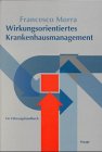 Wirkungsorientiertes Krankenhausmanagement: Ein Führungshandbuch Business, Finance & Career