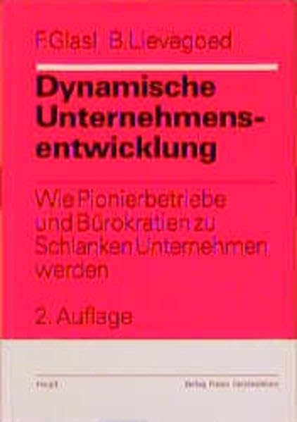 Dynamische Unternehmensentwicklung: Wie Pionierbetriebe und Bürokratien zu Schlanken Unternehmen werden (Organisationsentwicklung in der Praxis) Law
