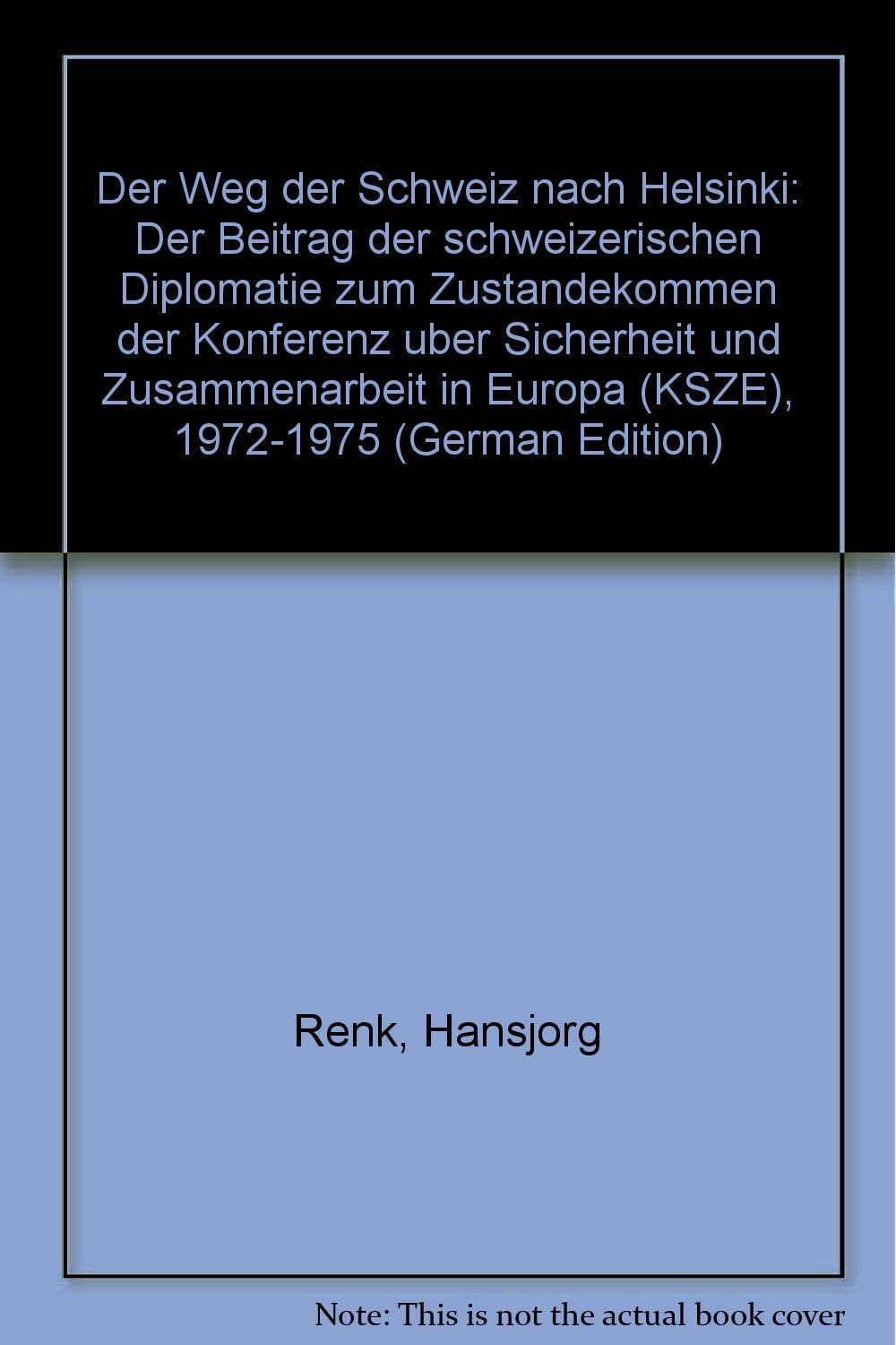 Der Weg der Schweiz nach Helsinki. Der Beitrag der schweizerischen Diplomatie zum Zustandekommen der Konferenz über Sicherheit und Zusammenarbeit in Europa (KSZE) 1972-1975 Politics & History