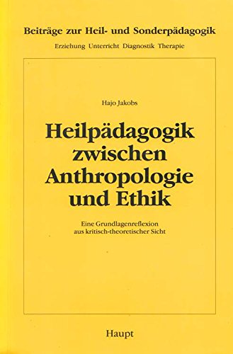 Heilpädagogik zwischen Anthropologie und Ethik: Eine Grundlagenreflexion aus kritisch-theoretischer Sicht (Beiträge zur Heil- und Sonderpädagogik: Erziehung, Unterricht, Diagnostik, Therapie) Books
