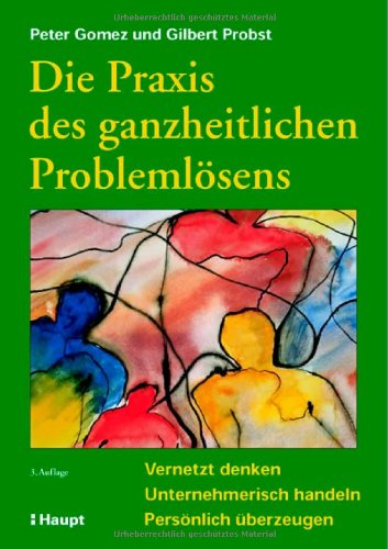 Die Praxis des ganzheitlichen Problemlösens: Vernetzt denken - Unternehmerisch handeln - Persönlich überzeugen Law