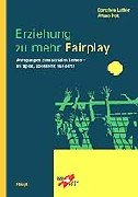 Erziehung zu mehr Fairplay: Anregungen zum sozialen Lernen - im Sport, aber nicht nur! Eine Praxisanleitung und Handreichung für Lehrer/innen und Vereinsleiter/innen Politics & History