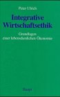 Integrative Wirtschaftsethik: Grundlagen einer lebensdienlichen Ökonomie Business, Finance & Career