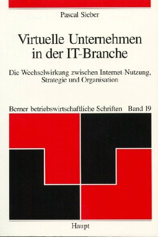 Virtuelle Unternehmen in der IT-Branche: Die Wechselwirkung zwischen Internet-Nutzung, Strategie und Organisation (Berner betriebswirtschaftliche Schriften) Law