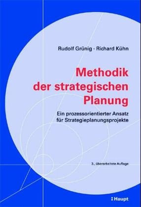 Methodik der strategischen Planung: Ein prozessorientierter Ansatz für Strategieplanungsprojekte (Praxishilfen für Unternehmungen) Business, Finance & Career