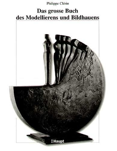 Das grosse Buch des Modellierens und Bildhauens: Modellieren - Formen und Giessen - Bearbeiten und Behauen. Ein Lehrbuch für alle Werkstoffe und Techniken für Anfänger und Fortgeschrittene Leisure, Home & Garden