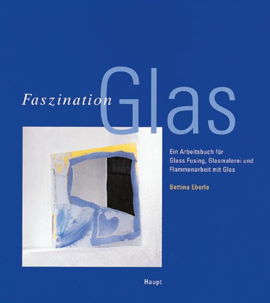 Faszination Glas: Ein Arbeitsbuch für Glass Fusing, Glasmalerei und Flammenarbeit mit Glas Film, Art & Culture