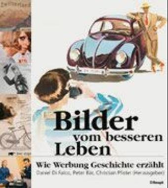 Bilder vom besseren Leben: Wie Werbung Geschichte erzählt Business, Finance & Career