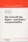 Die Zukunft der Natur- und Kulturwissenschaften: Referate einer Vorlesungsreihe des Collegium generale der Universität Bern im Sommersemester 1999 (Berner Universitätsschriften) Reference Books