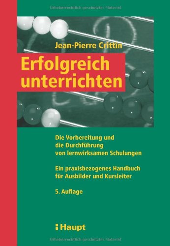 Erfolgreich unterrichten: Die Vorbereitung und die Durchführung von lernwirksamen Schulungen /Ein praxisbezogenes Handbuch für Ausbilder und Kursleiter Education & Training
