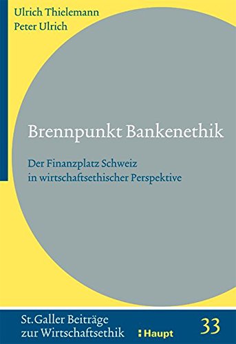 Brennpunkt Bankenethik: Der Finanzplatz Schweiz in wirtschaftsethischer Perspektive (Sankt Galler Beiträge zur Wirtschaftsethik) Law