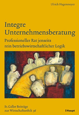 Integre Unternehmensberatung. Professioneller Rat jenseits rein betriebswirtschaftlicher Logik (Sankt Galler Beiträge zur Wirtschaftsethik) Law