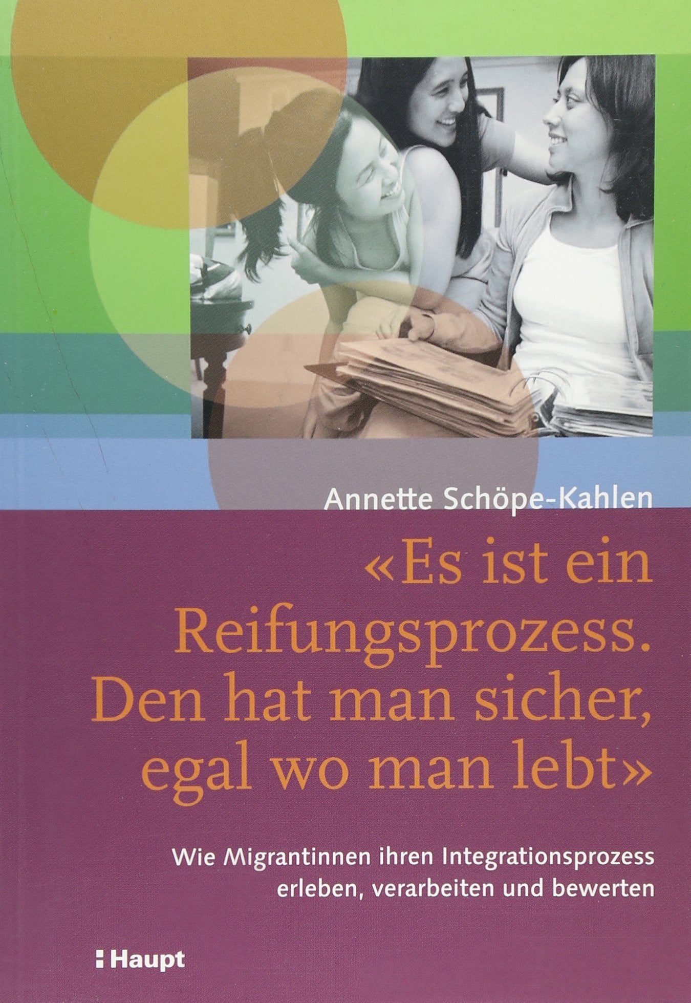 "Es ist ein Reifungsprozess. Den hat man sicher, egal wo man lebt": Wie Migrantinnen ihren Integrationsprozess erleben, verarbeiten und bewerten Law