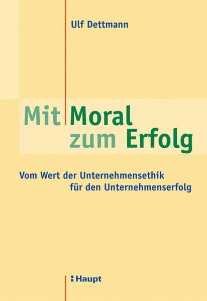 Mit Moral zum Erfolg: Vom Wert der Unternehmensethik für den Unternehmenserfolg Law