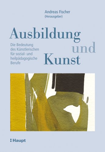 Ausbildung und Kunst: Die Bedeutung des Künstlerischen für sozial- und heilpädagogische Berufe Social Sciences