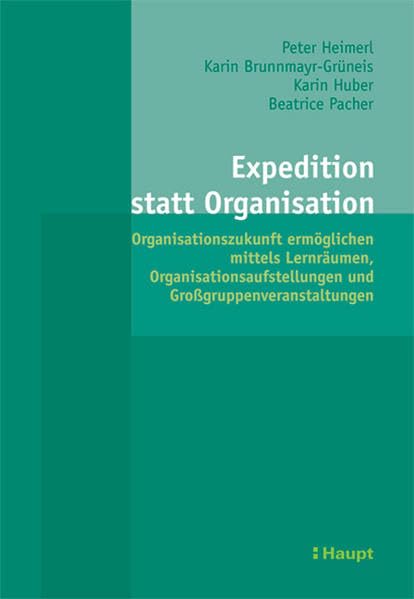 Expedition statt Organisation: Organisationszukunft ermöglichen mittels Lernräumen. Organisationsaufstellungen und Grossgruppenveranstaltungen Law