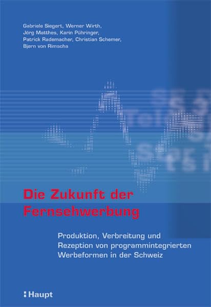 Die Zukunft der Fernsehwerbung: Produktion, Verbreitung und Rezeption von programmintegrierten Werbeformen in der Schweiz Law