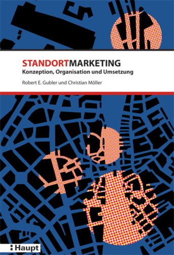 Standortmarketing: Konzeption, Organisation und Umsetzung: Ein Lehr- und Erfahrungsbuch für Mandatsinhaber, Auftraggeber und weitere Interessenten im Standortmarketing Law