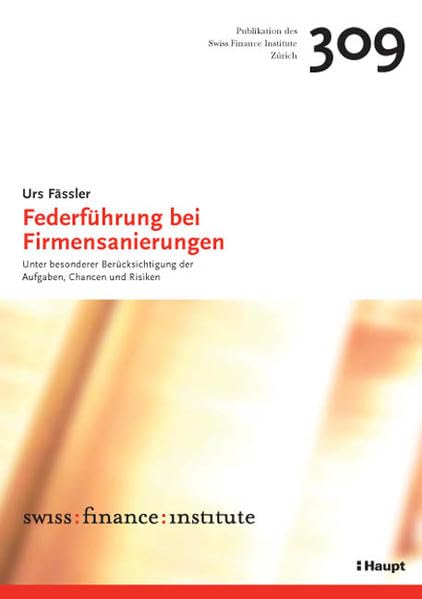 Federführung bei Firmensanierungen: Unter besonderer Berücksichtigung der Aufgaben, Chancen und Risiken (Publikation der Swiss Finance Institute) Law
