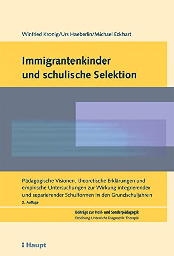 Immigrantenkinder und schulische Selektion: Pädagogische Visionen, theoretische Erklärungen und empirische Untersuchungen zur Wirkung integrierender ... Erziehung, Unterricht, Diagnostik, Therapie) Education & Training