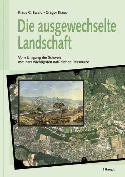 Die ausgewechselte Landschaft: Vom Umgang der Schweiz mit ihrer wichtigsten natürlichen Ressource book