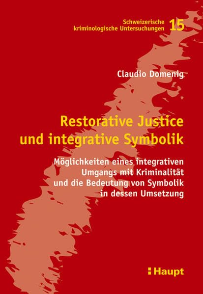 Restorative Justice und integrative Symbolik: Möglichkeiten eines integrativen Umgangs mit Kriminalität und die Bedeutung von Symbolik in dessen ... kriminologische Untersuchungen) Law