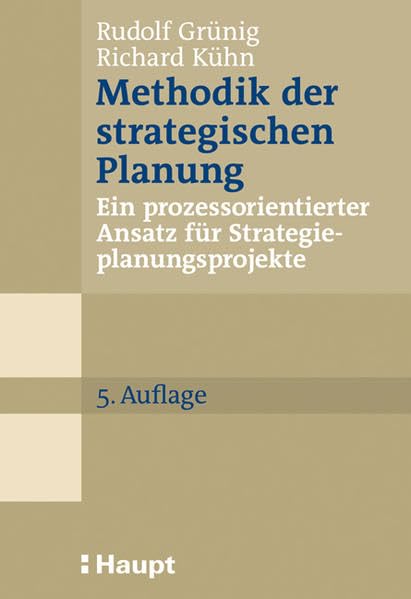 Methodik der strategischen Planung: Ein prozessorientierter Ansatz für Strategieplanungsprojekte (Praxishilfen für Unternehmungen) Law