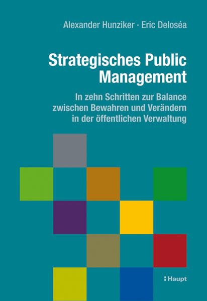 Strategisches Public Management: In zehn Schritten zur Balance zwischen Bewahren und Verändern in der öffentlichen Verwaltung Law