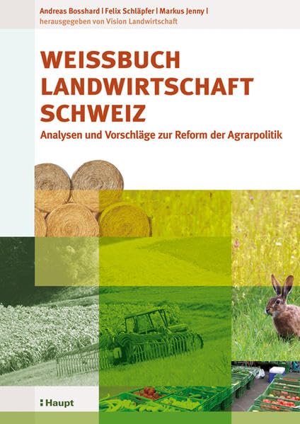 Weissbuch Landwirtschaft Schweiz: Analysen und Vorschläge zur Reform der Agrarpolitik Business & Technology