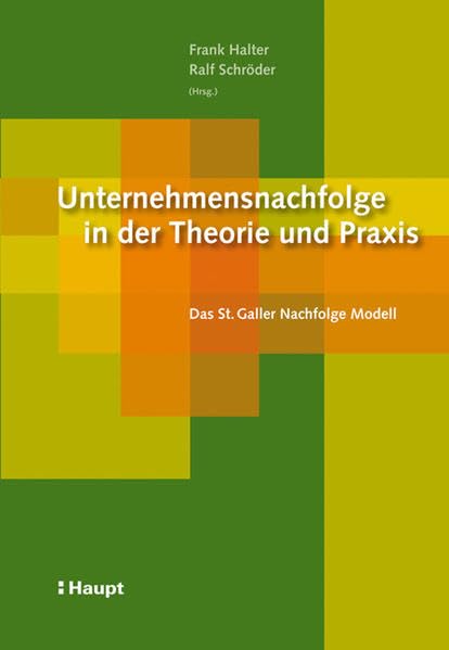 Unternehmensnachfolge in der Theorie und Praxis: Das St. Galler Nachfolge Modell Law Books