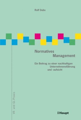 Normatives Management: Ein Beitrag zu einer nachhaltigen Unternehmensführung und -aufsicht (VR- und GL-Praxis) Law