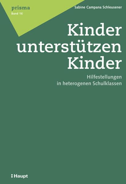 Kinder unterstützen Kinder: Hilfestellungen in heterogenen Schulklassen (Prisma - Beiträge zur Erziehungswissenschaft aus historischer, psychologischer und soziologischer Perspektive) Learning & Reference