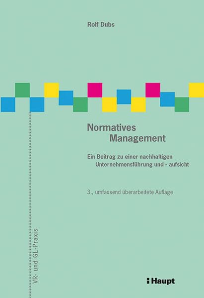 Normatives Management: Ein Beitrag zu einer nachhaltigen Unternehmensführung und -aufsicht (VR- und GL-Praxis) Law