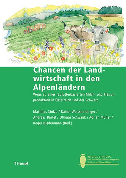 Chancen der Landwirtschaft in den Alpenländern: Wege zu einer raufutterbasierten Milch- und Fleischproduktion in Österreich und der Schweiz (Bristol-Schriftenreihe) Natural Sciences