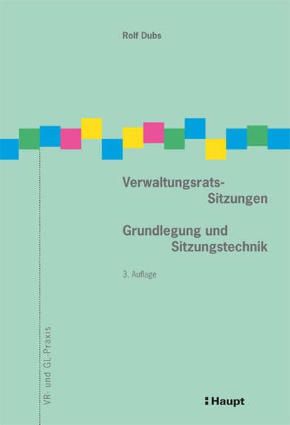 Verwaltungsrats-Sitzungen: Grundlegung und Sitzungstechnik (VR- und GL-Praxis) Law