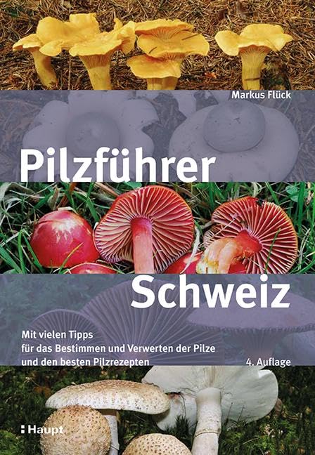 Pilzführer Schweiz: Mit vielen Tipps fürs Bestimmen und Verwerten und den besten Pilzrezepten Natural Sciences