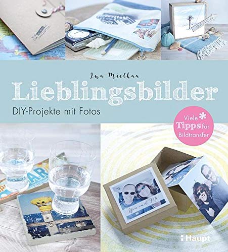 Lieblingsbilder: DIY-Projekte mit Fotos - viele Tipps für Bildtransfer Hobbies & Crafts
