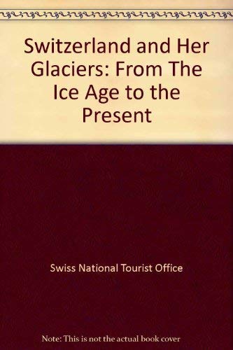 SWITZERLAND AND HER GLACIERS: FROM THE ICE AGE TO THE PRESENT Books